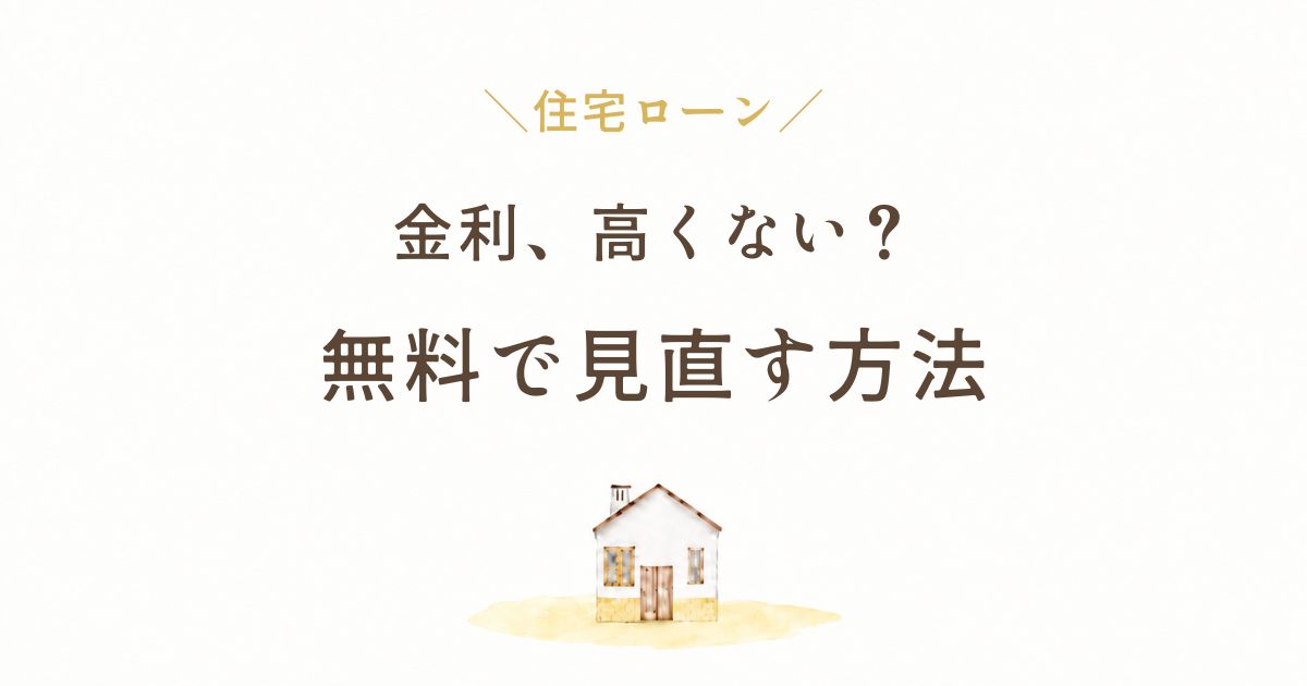 住宅ローンの金利が高くないか無料で見直す方法